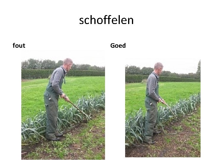 schoffelen fout Goed 