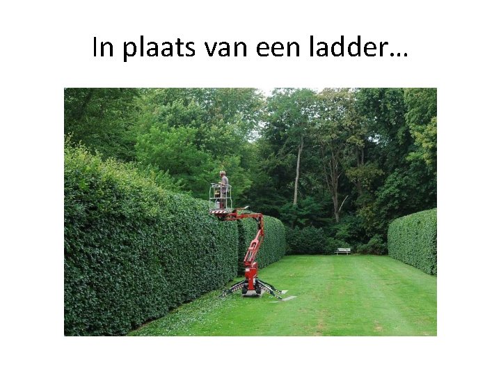 In plaats van een ladder… 