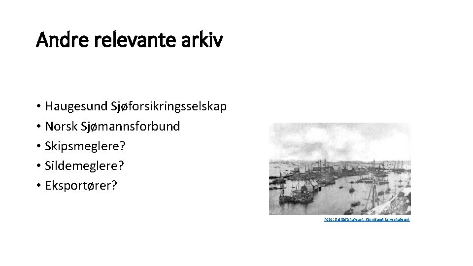 Andre relevante arkiv • Haugesund Sjøforsikringsselskap • Norsk Sjømannsforbund • Skipsmeglere? • Sildemeglere? • Andre relevante arkiv • Haugesund Sjøforsikringsselskap • Norsk Sjømannsforbund • Skipsmeglere? • Sildemeglere? •