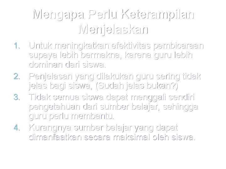 Mengapa Perlu Keterampilan Menjelaskan 1. Untuk meningkatkan efektivitas pembicaraan 2. 3. 4. supaya lebih