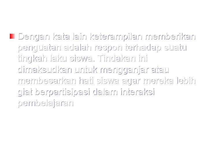 Dengan kata lain keterampilan memberikan penguatan adalah respon terhadap suatu tingkah laku siswa. Tindakan