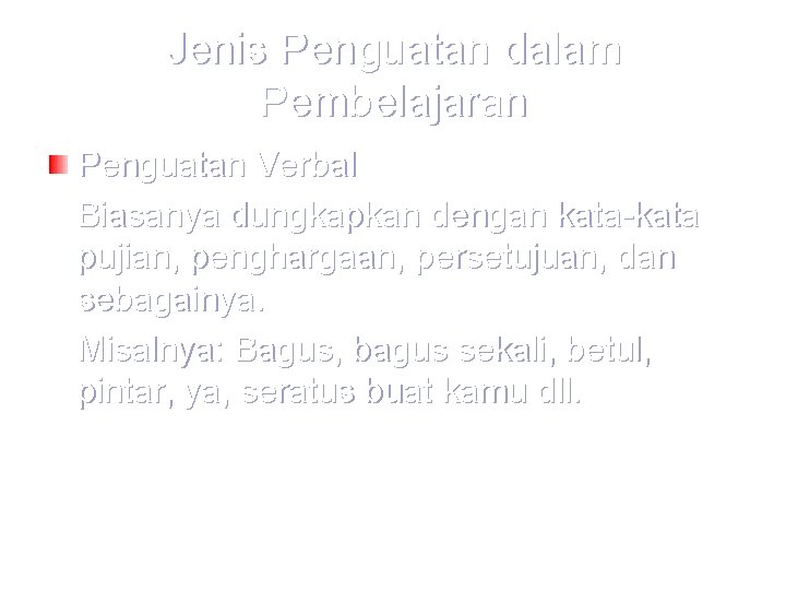 Jenis Penguatan dalam Pembelajaran Penguatan Verbal Biasanya dungkapkan dengan kata-kata pujian, penghargaan, persetujuan, dan