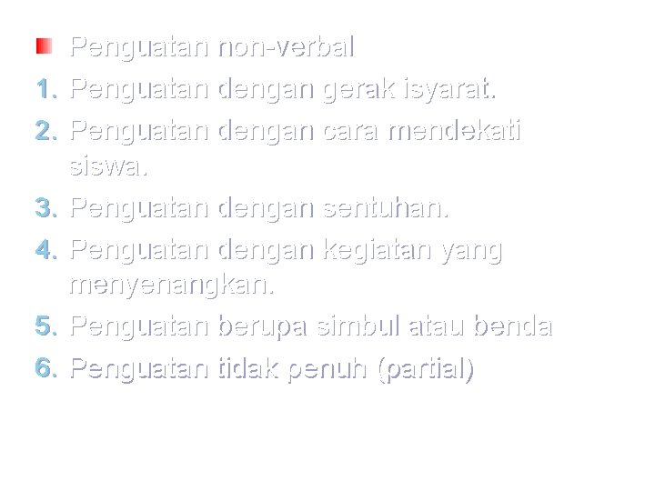 1. 2. 3. 4. 5. 6. Penguatan non-verbal Penguatan dengan gerak isyarat. Penguatan dengan
