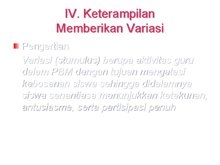 IV. Keterampilan Memberikan Variasi Pengertian Variasi (stumulus) berupa aktivitas guru dalam PBM dengan tujuan