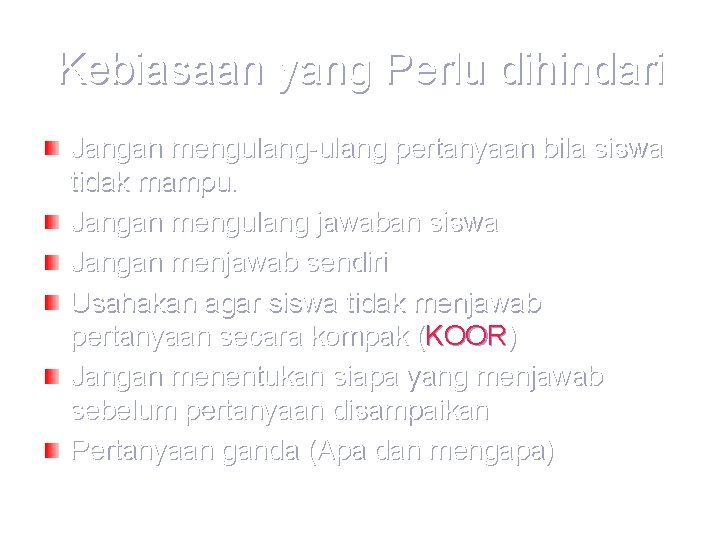 Kebiasaan yang Perlu dihindari Jangan mengulang-ulang pertanyaan bila siswa tidak mampu. Jangan mengulang jawaban