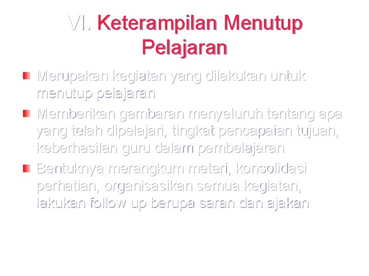 VI. Keterampilan Menutup Pelajaran Merupakan kegiatan yang dilakukan untuk menutup pelajaran Memberikan gambaran menyeluruh