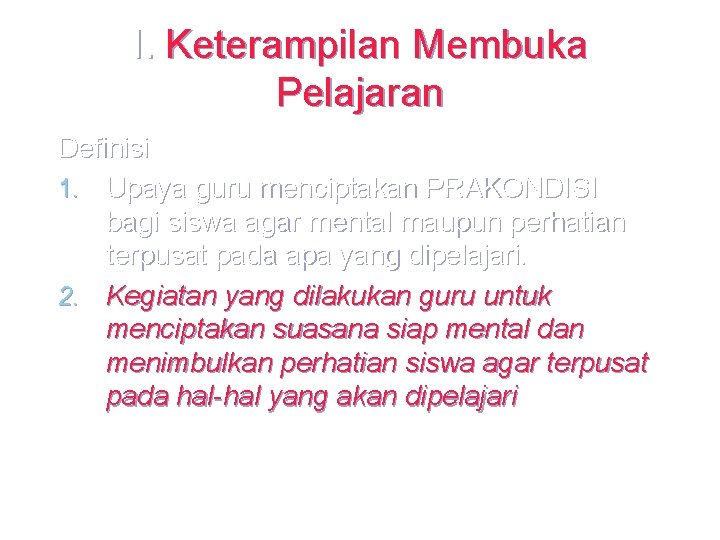 I. Keterampilan Membuka Pelajaran Definisi 1. Upaya guru menciptakan PRAKONDISI bagi siswa agar mental