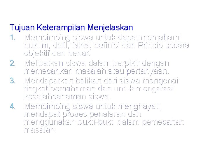 Tujuan Keterampilan Menjelaskan 1. Membimbing siswa untuk dapat memahami hukum, dalil, fakta, definisi dan