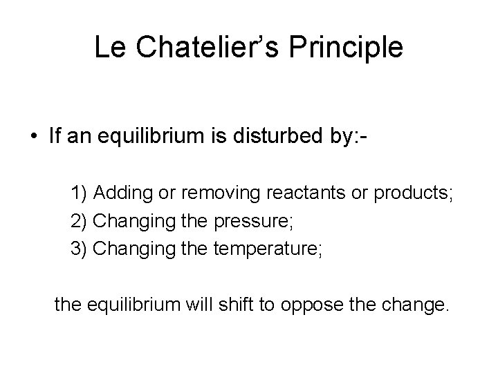 Le Chatelier’s Principle • If an equilibrium is disturbed by: 1) Adding or removing