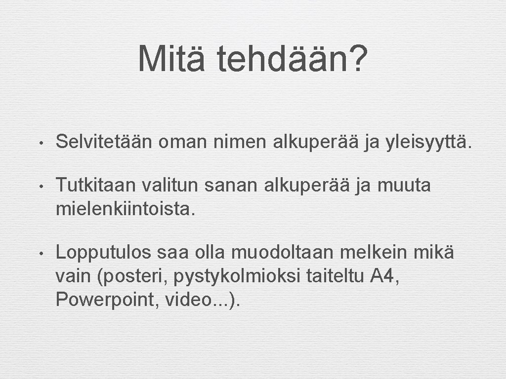 Mitä tehdään? • Selvitetään oman nimen alkuperää ja yleisyyttä. • Tutkitaan valitun sanan alkuperää