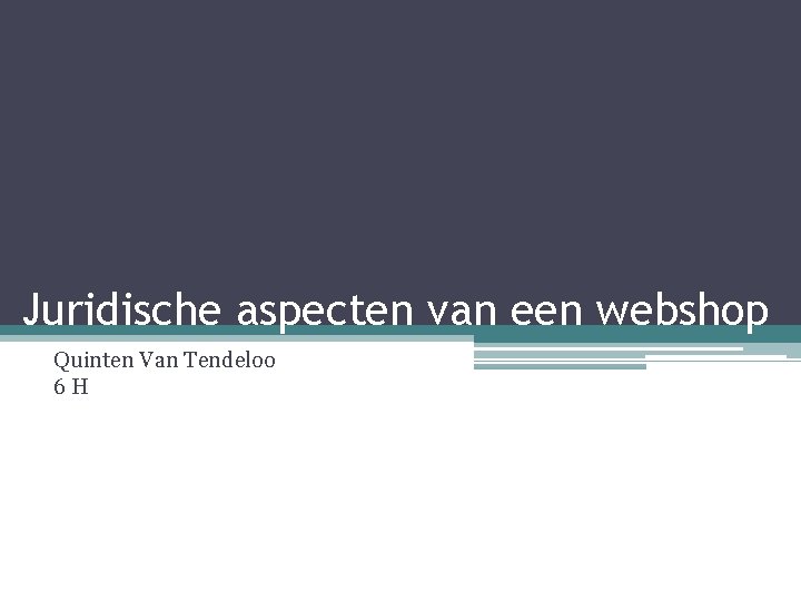 Juridische aspecten van een webshop Quinten Van Tendeloo 6 H 