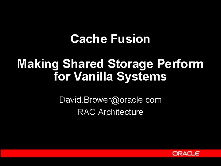 Cache Fusion Making Shared Storage Perform for Vanilla Systems David. Brower@oracle. com RAC Architecture Cache Fusion Making Shared Storage Perform for Vanilla Systems David. Brower@oracle. com RAC Architecture