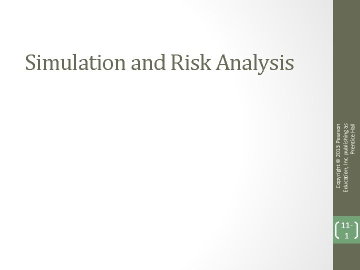 Copyright © 2013 Pearson Education, Inc. publishing as Prentice Hall Simulation and Risk Analysis