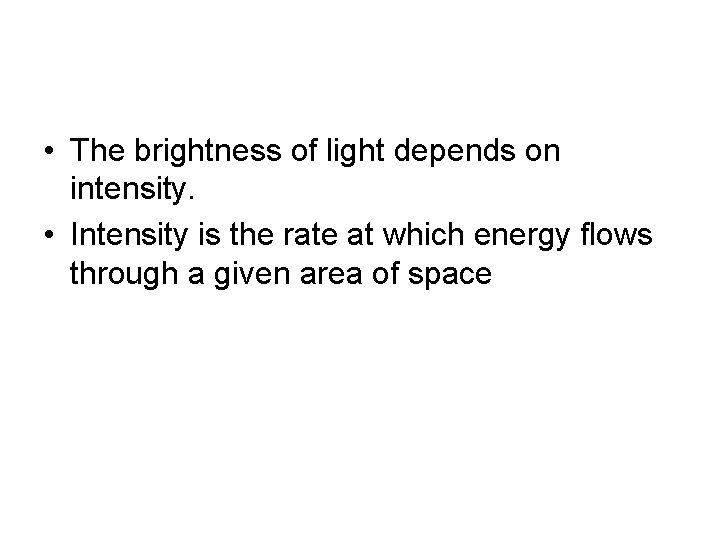  • The brightness of light depends on intensity. • Intensity is the rate