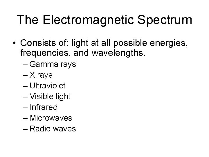 The Electromagnetic Spectrum • Consists of: light at all possible energies, frequencies, and wavelengths.