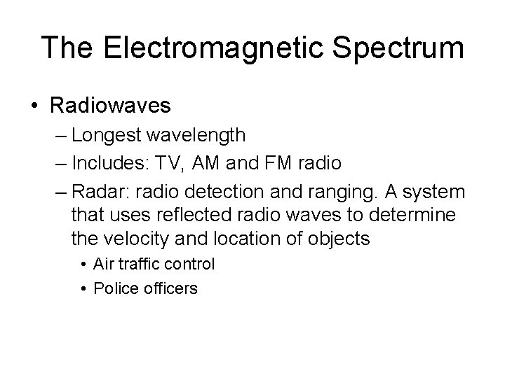 The Electromagnetic Spectrum • Radiowaves – Longest wavelength – Includes: TV, AM and FM