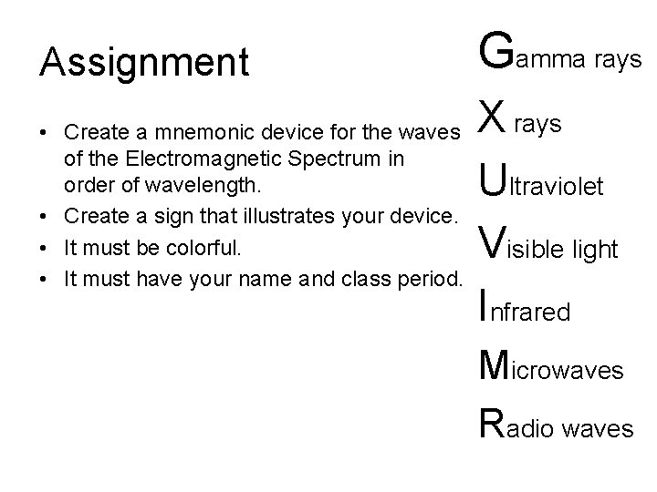 Assignment • Create a mnemonic device for the waves of the Electromagnetic Spectrum in