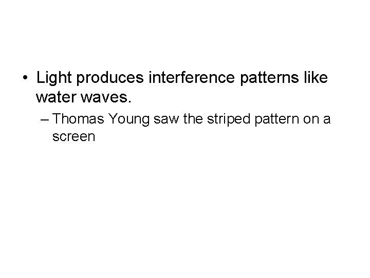  • Light produces interference patterns like water waves. – Thomas Young saw the
