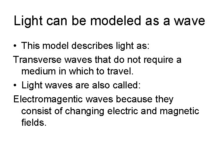 Light can be modeled as a wave • This model describes light as: Transverse