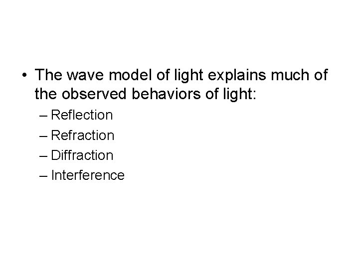  • The wave model of light explains much of the observed behaviors of