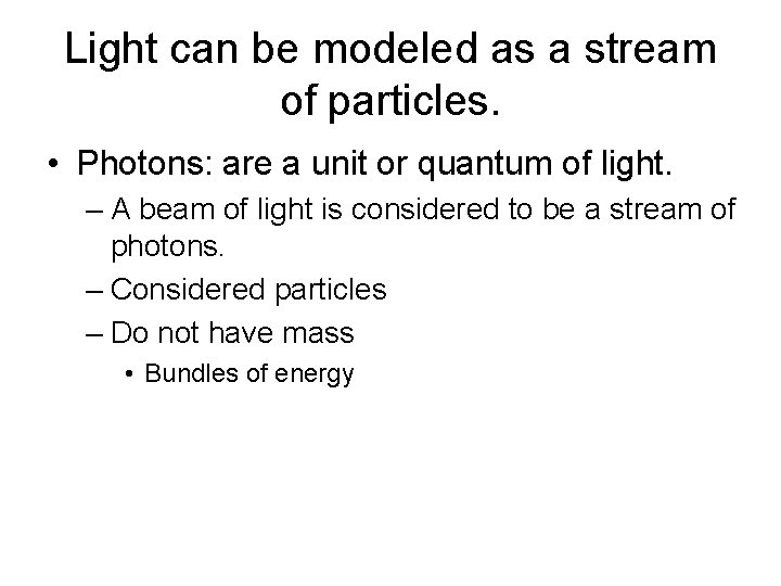 Light can be modeled as a stream of particles. • Photons: are a unit