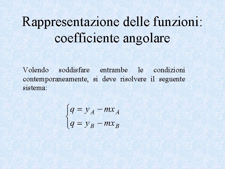 Rappresentazione delle funzioni: coefficiente angolare Volendo soddisfare entrambe le condizioni contemporaneamente, si deve risolvere