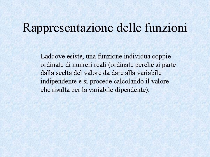 Rappresentazione delle funzioni Laddove esiste, una funzione individua coppie ordinate di numeri reali (ordinate