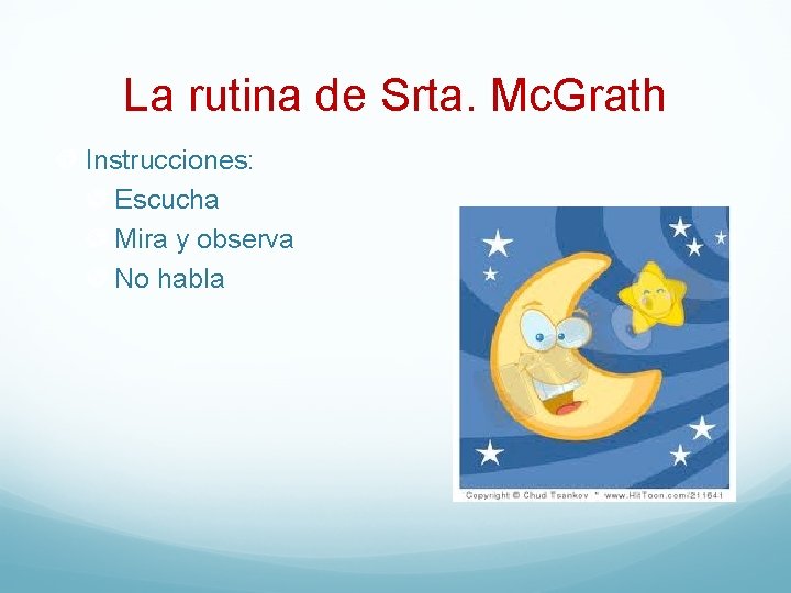 La rutina de Srta. Mc. Grath Instrucciones: Escucha Mira y observa No habla 