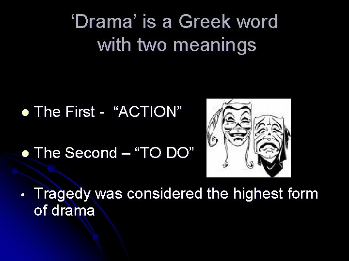 ‘Drama’ is a Greek word with two meanings l The First - “ACTION” l