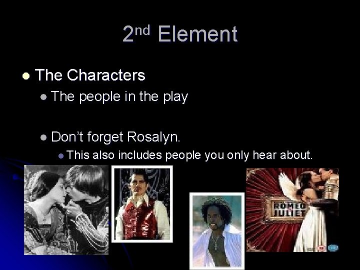 2 nd Element l The Characters l The people in the play l Don’t