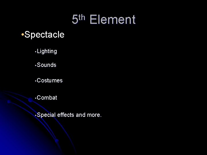 5 th Element • Spectacle §Lighting §Sounds §Costumes §Combat §Special effects and more. 