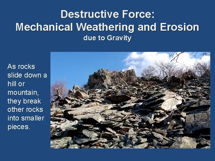 Destructive Force: Mechanical Weathering and Erosion due to Gravity As rocks slide down a