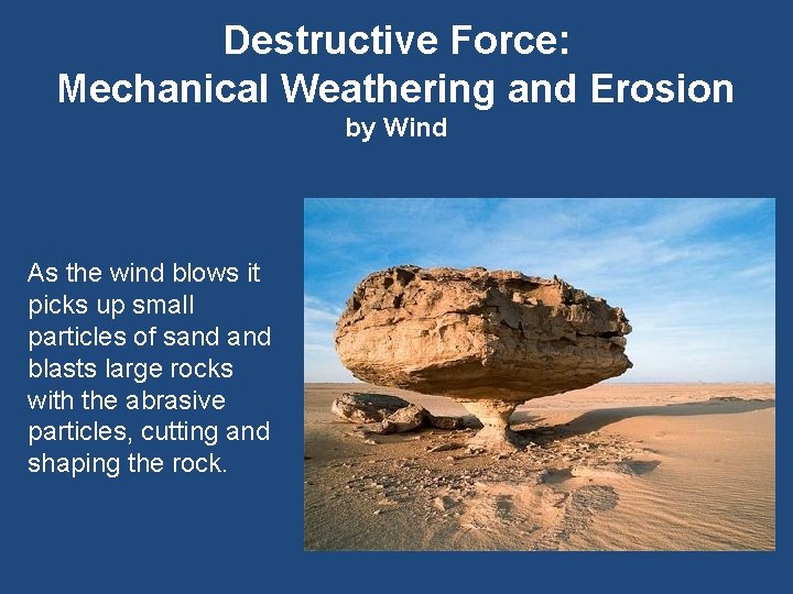 Destructive Force: Mechanical Weathering and Erosion by Wind As the wind blows it picks