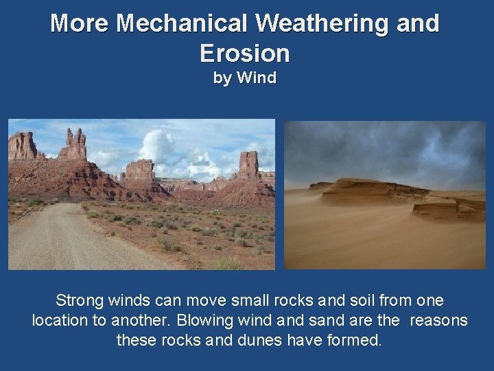 More Mechanical Weathering and Erosion by Wind Strong winds can move small rocks and