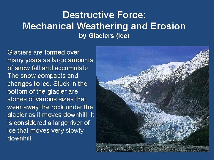 Destructive Force: Mechanical Weathering and Erosion by Glaciers (Ice) Glaciers are formed over many