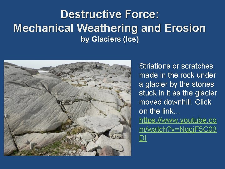 Destructive Force: Mechanical Weathering and Erosion by Glaciers (Ice) Striations or scratches made in