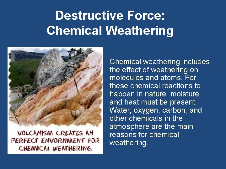 Destructive Force: Chemical Weathering Chemical weathering includes the effect of weathering on molecules and