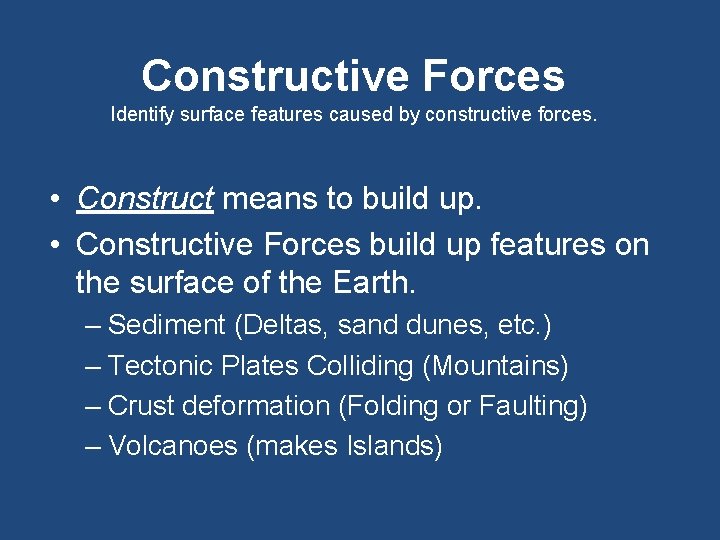 Constructive Forces Identify surface features caused by constructive forces. • Construct means to build