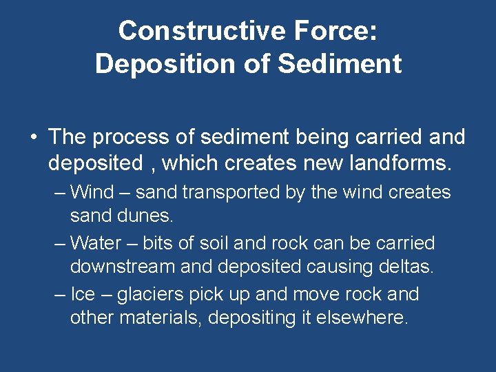Constructive Force: Deposition of Sediment • The process of sediment being carried and deposited