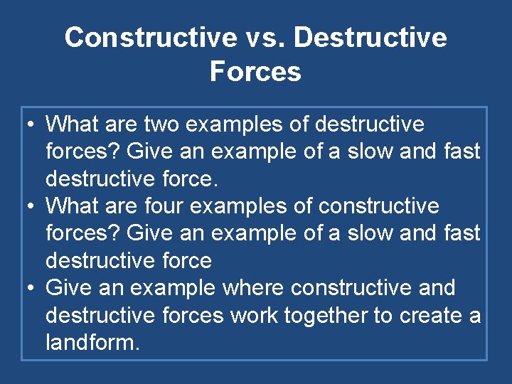 Constructive vs. Destructive Forces • What are two examples of destructive forces? Give an