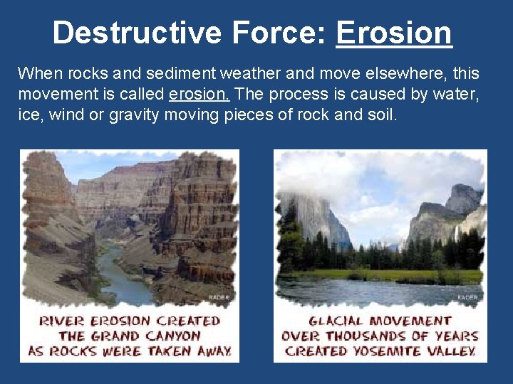 Destructive Force: Erosion When rocks and sediment weather and move elsewhere, this movement is