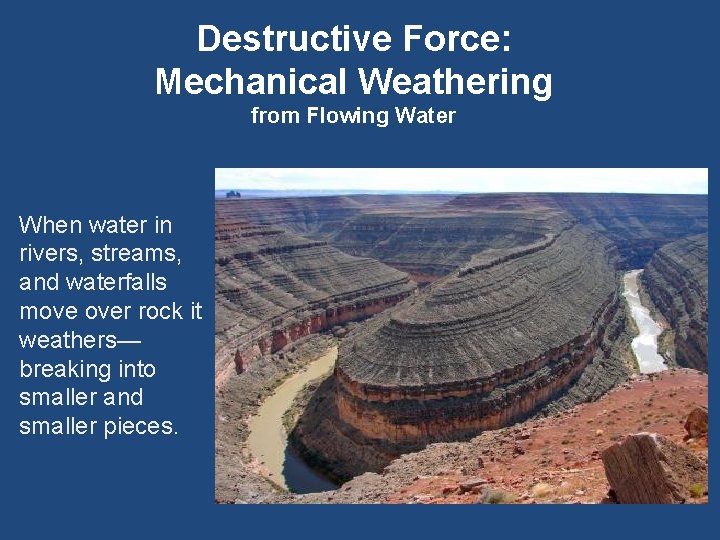 Destructive Force: Mechanical Weathering from Flowing Water When water in rivers, streams, and waterfalls