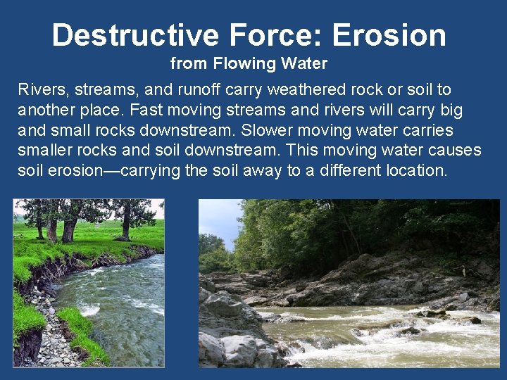 Destructive Force: Erosion from Flowing Water Rivers, streams, and runoff carry weathered rock or