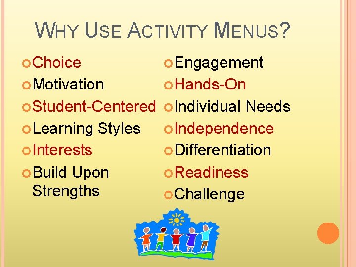 WHY USE ACTIVITY MENUS? Choice Engagement Motivation Hands-On Student-Centered Individual Learning Styles Interests Build
