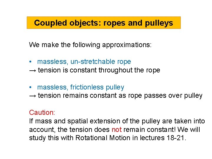 Coupled objects: ropes and pulleys We make the following approximations: • massless, un-stretchable rope