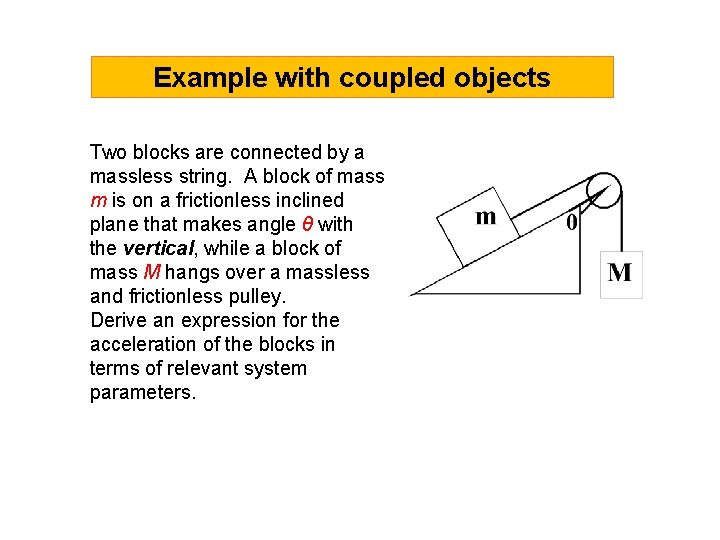 Example with coupled objects Two blocks are connected by a massless string. A block