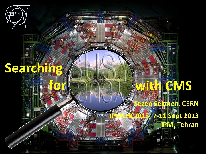 Searching for with CMS Sezen Sekmen, CERN IPMLHC 2013, 7 -11 Sept 2013 IPM,