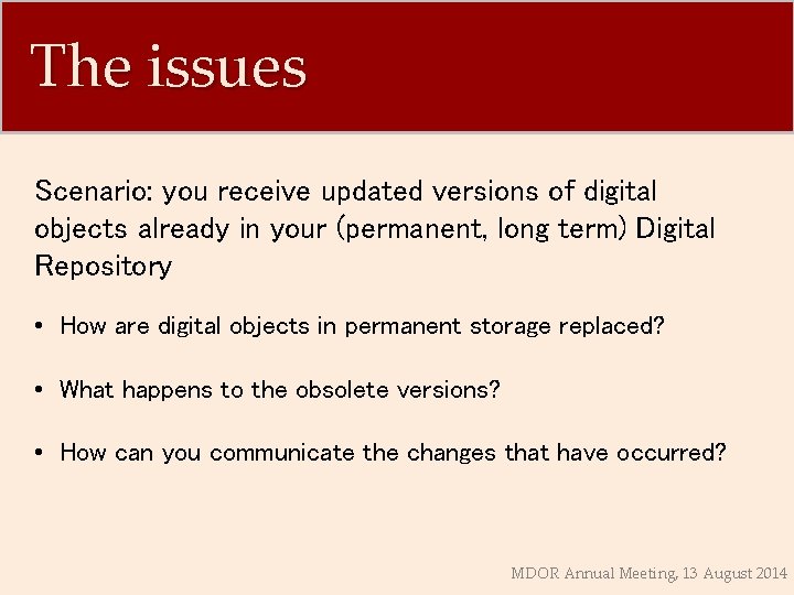 The issues Scenario: you receive updated versions of digital objects already in your (permanent,