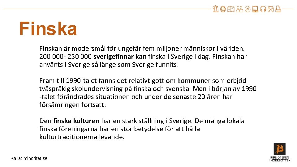 Finskan är modersmål för ungefär fem miljoner människor i världen. 200 000 - 250