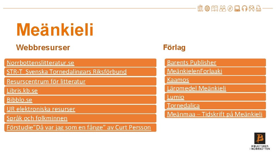 Meänkieli Webbresurser Norrbottenslitteratur. se STR-T Svenska Tornedalingars Riksförbund Resurscentrum för litteratur Libris. kb. se